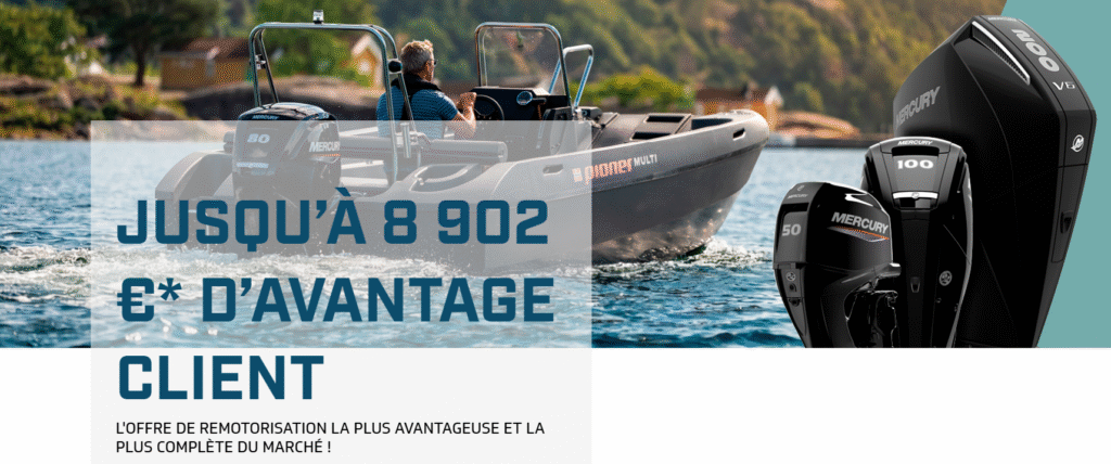 OPÉRATION REMOTORISATION 2026 2026, l’année du renouveau pour votre bateau. Avec la nouvelle génération de moteurs Mercury, gagnez en performances, en fiabilité et bénéficiez d’aides à la remotorisation exceptionnelles.